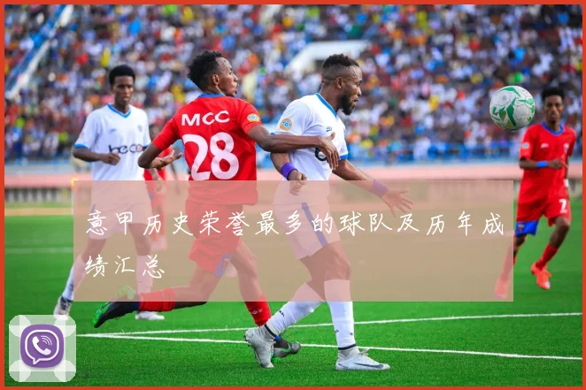 意甲历史荣誉最多的球队及历年成绩汇总