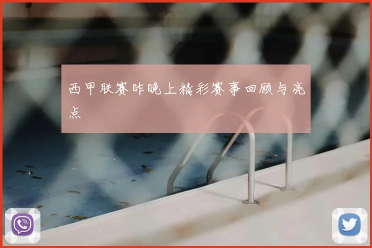西甲联赛昨晚上精彩赛事回顾与亮点