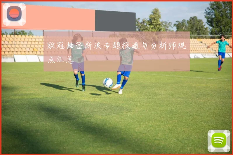欧冠抽签新浪专题报道与分析师观点汇总