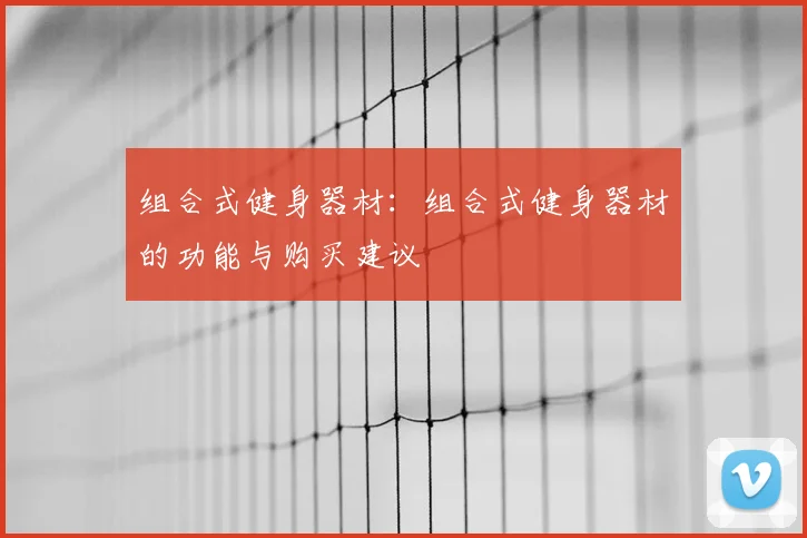 组合式健身器材：组合式健身器材的功能与购买建议